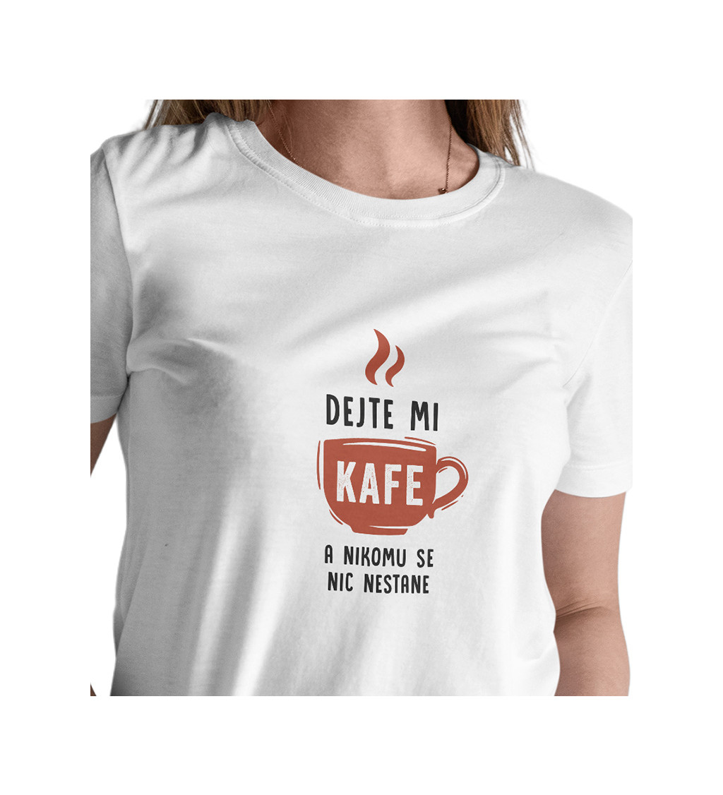 Dámské triko bílé - Dejte mi kafe a nikomu se nic nestane