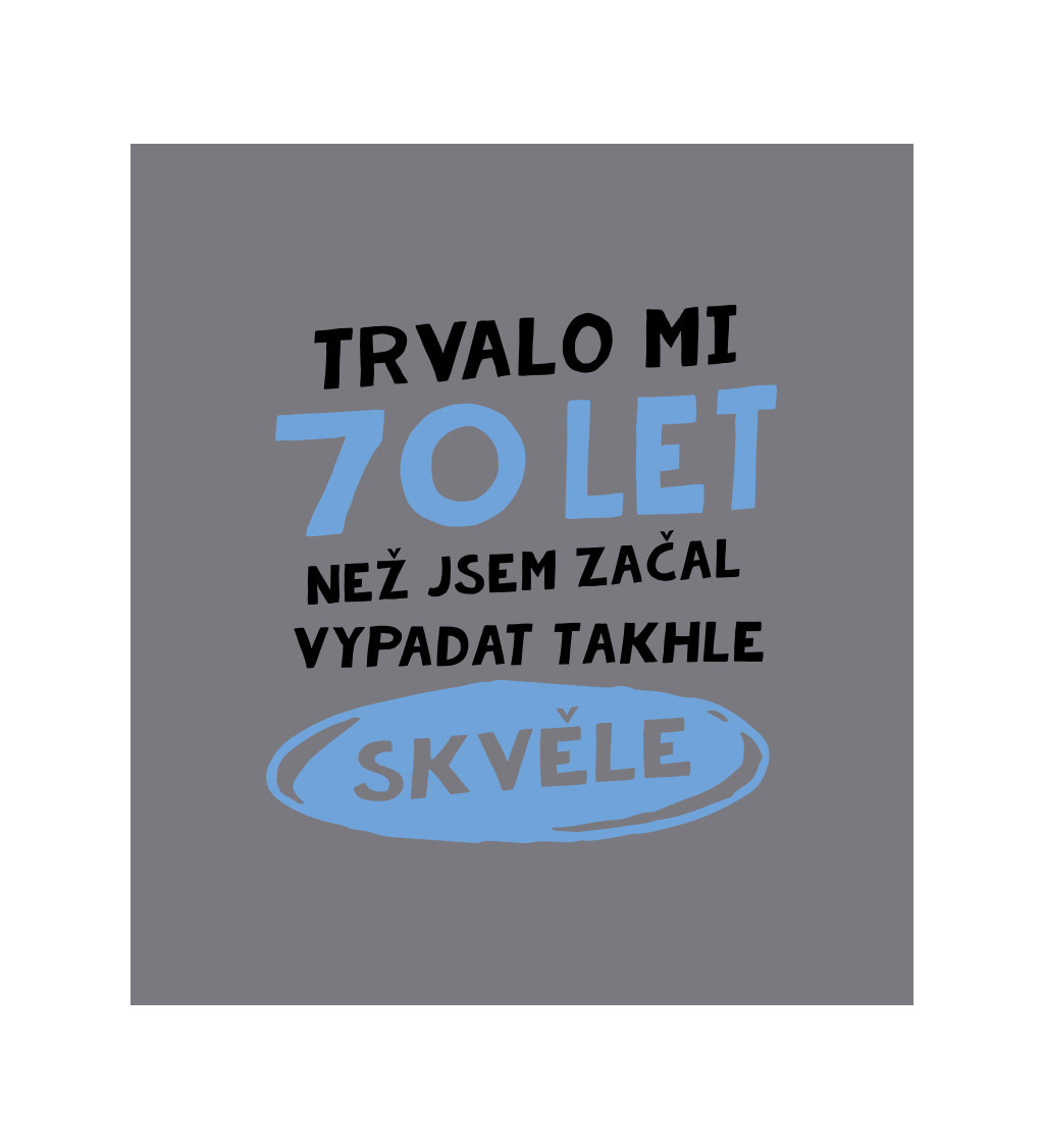 Zástěra šedá - Trvalo mi 70 let než jsem začal vypadat takhle skvěle